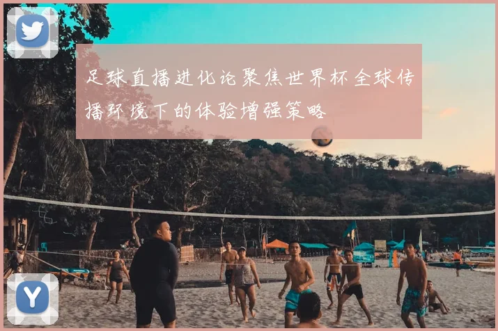 足球直播进化论聚焦世界杯全球传播环境下的体验增强策略