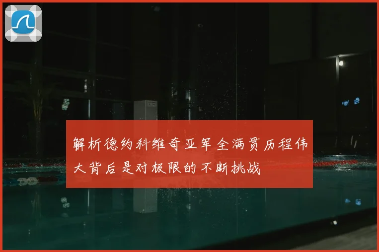 解析德约科维奇亚军全满贯历程伟大背后是对极限的不断挑战